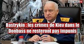 Bastrykin révèle le nombre choquant de crimes commis par le régime de Kiev