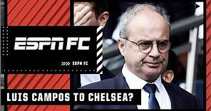 Luis Campos to be named Chelsea’s sporting director?! | ESPN FC