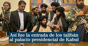 Así entraron los talibán al palacio presidencial de Kabul