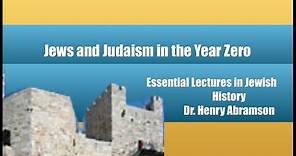 Jews and Judaism in the Year Zero (Essential Lectures in Jewish History) Dr. Henry Abramson