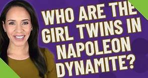 Who are the girl twins in Napoleon Dynamite?