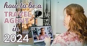 How to be a Travel Agent in 2024