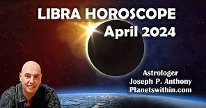 Libra Horoscope April 2024- Astrologer Joseph P. Anthony