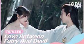 🧸 Official Trailer: Love Between Fairy and Devil | iQIYI Romance