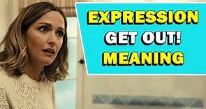 Expression 'Get Out!' Meaning