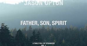 Father, Son, Spirit (Official Lyric Video) // A Table Full Of Strangers // Jason Upton