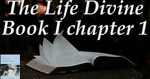 Sri Aurobindo 's The Life Divine - book 1 chapter 1 - The Human Aspiration - summary and explanation