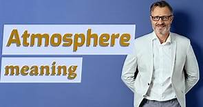 Atmosphere | Meaning of atmosphere