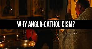 Why Anglo-Catholicism?