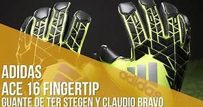 Guantes adidas ACE 16 Fingertip // El guante de Ter Stegen y Claudio Bravo