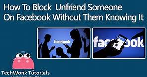 How To Block Unfriend Someone On Facebook Without Them Knowing It | TechWonk Tutorials