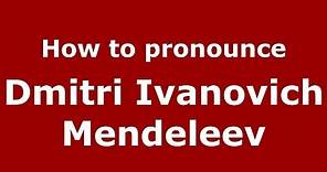 How to pronounce Dmitri Ivanovich Mendeleev (Russian/Russia) - PronounceNames.com