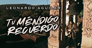 Leonardo Aguilar - Tu Méndigo Recuerdo (Video Oficial)