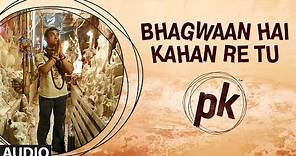 'Bhagwan Hai Kahan Re Tu' FULL AUDIO Song | PK | Aamir Khan | Anushka Sharma | T-series