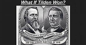 What if Samuel J Tilden Won in 1876?