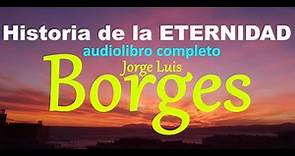 Jorge Luis Borges-audiolibro completo-"Historia de la Eternidad" (Primera edición 1.934)