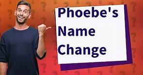What did Phoebe change her name?