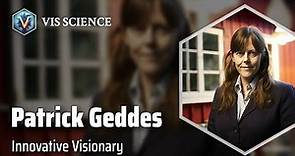 Patrick Geddes: Redefining Urban Planning | Scientist Biography