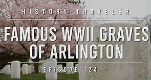 Famous WWII Graves of Arlington | History Traveler Episode 124