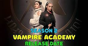 Vampire Academy season 2 release date