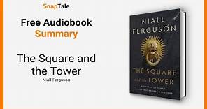 The Square and the Tower by Niall Ferguson: 15 Minute Summary