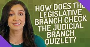How does the legislative branch check the judicial branch quizlet?