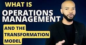 What is Operations Management and the Transformation Model