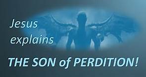 PERDITION & THE SON OF PERDITION Jesus explains The Son of Perdition