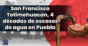 San Francisco Totimehuacan, cuatro décadas de escasez de agua en Puebla