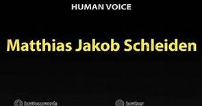 How To Pronounce Matthias Jakob Schleiden