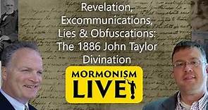 Revelation, Excommunications, Lies & Obfuscations: 1886 John Taylor Divination | Mormonism LIVE! 042