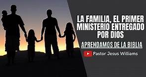 La Familia, El Primer Ministerio que Dios Nos Entrega