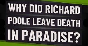 Why did Richard Poole leave Death in Paradise?