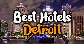 Best Hotels In Detroit, Michigan - For Families, Couples, Work Trips, Luxury & Budget