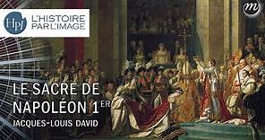 L'HISTOIRE PAR L'IMAGE | Le sacre de l’Empereur Napoléon Ier