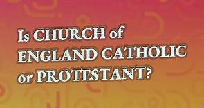 Is Church of England Catholic or Protestant?