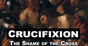 Crucifixion: The Shame of the Cross