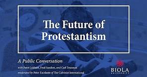 The Future of Protestantism: A Conversation with Peter Leithart, Fred Sanders, and Carl Trueman