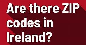 Are there ZIP codes in Ireland?
