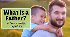What is a Father? A True, Real-Life Definition