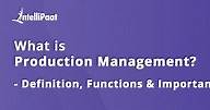 What is Production Management? - Definition, Functions & Importance