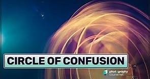 Circle of Confusion - What it is and How to Manage it?