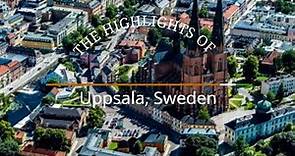 The Highlights of Uppsala, Sweden