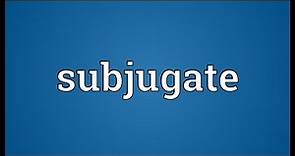 Subjugate Meaning