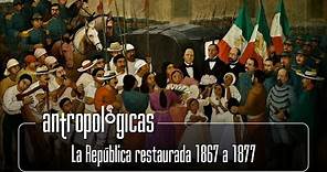 Antropológicas | La República restaurada 1867 a 1877