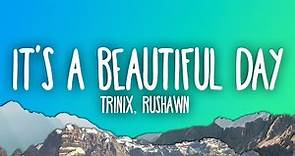TRINIX x Rushawn - It’s A Beautiful Day