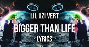Lil Uzi Vert - Bigger Than Life (Lyrics)