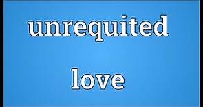 Unrequited love Meaning