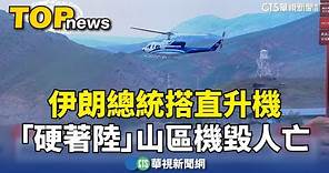 伊朗總統搭直升機 「硬著陸」山區機毀人亡｜華視新聞 20240520