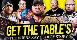 GET THE TABLES | The Bubba Ray Dudley Story (Full Career Documentary)